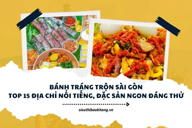 Bánh tráng trộn Sài Gòn Top 15 địa chỉ nổi tiếng, đặc sản ngon đáng thử