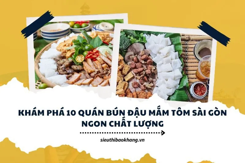 Khám phá 10 quán bún đậu mắm tôm Sài Gòn ngon chất lượng