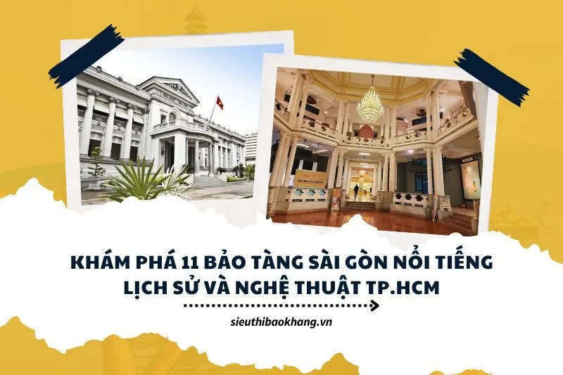 Khám phá 11 bảo tàng Sài Gòn nổi tiếng Lịch sử và nghệ thuật TP.HCM