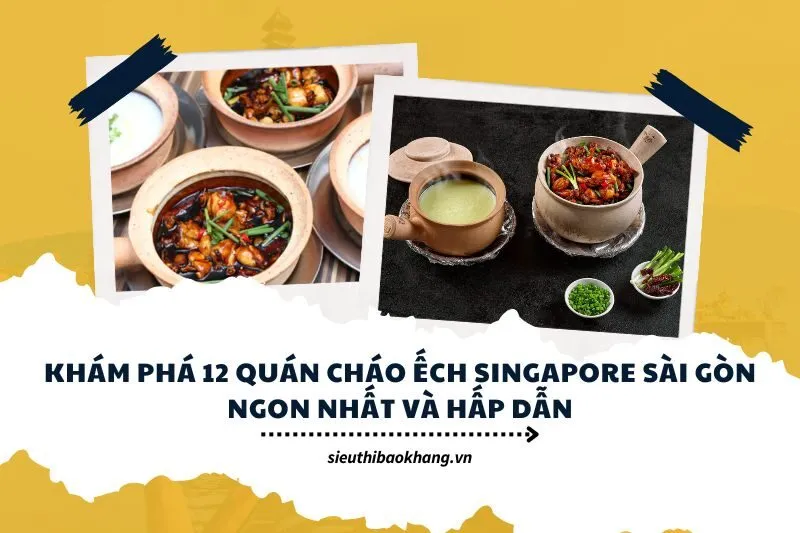 Khám phá 12 quán cháo ếch Singapore Sài Gòn ngon nhất và hấp dẫn