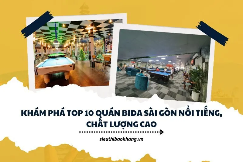 Khám phá top 10 quán bida Sài Gòn nổi tiếng, chất lượng cao