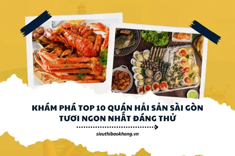 Khám Phá Top 10 Quán Hải Sản Sài Gòn Tươi Ngon Nhất Đáng Thử