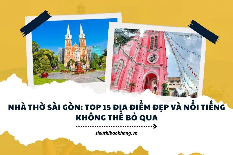 Nhà Thờ Sài Gòn: Top 15 Địa Điểm Đẹp Và Nổi Tiếng Không Thể Bỏ Qua