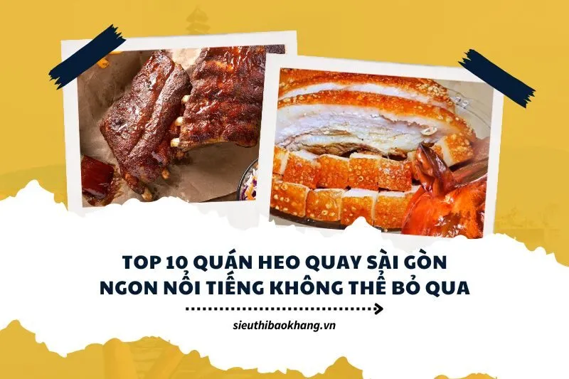 Top 10 quán heo quay Sài Gòn ngon nổi tiếng không thể bỏ qua