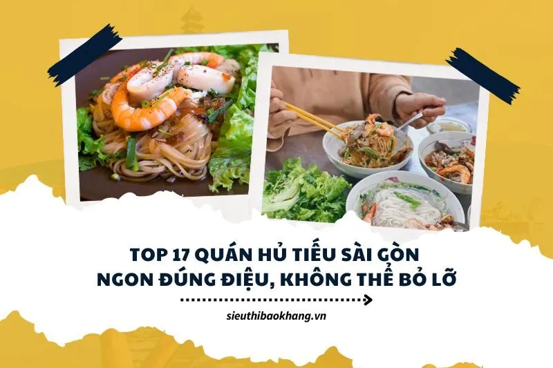 Top 17 quán hủ tiếu Sài Gòn ngon đúng điệu, không thể bỏ lỡ