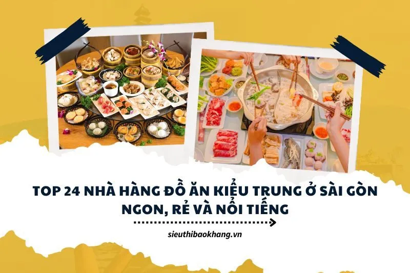 Top 24 Nhà Hàng Đồ Ăn Kiểu Trung Ở Sài Gòn Ngon, Rẻ Và Nổi Tiếng