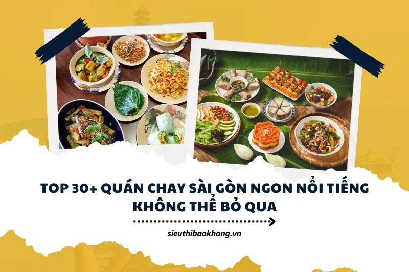 Top 30+ quán chay Sài Gòn ngon nổi tiếng không thể bỏ qua