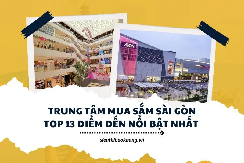 Trung Tâm Mua Sắm Sài Gòn Top 13 Điểm Đến Nổi Bật Nhất